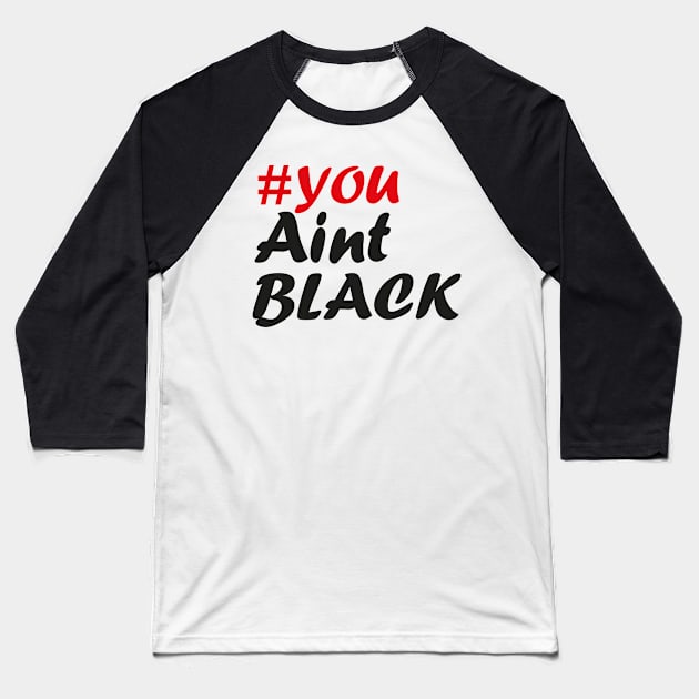 You Aint Black Baseball T-Shirt by Just Be Awesome   